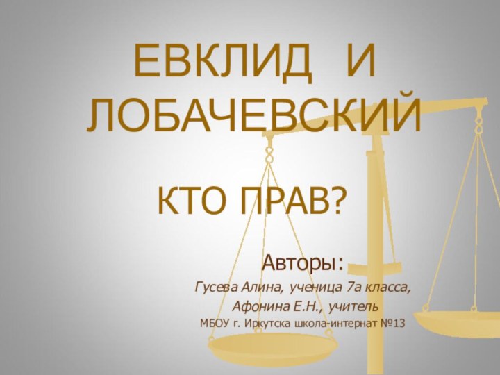 ЕВКЛИД  И ЛОБАЧЕВСКИЙАвторы: Гусева Алина, ученица 7а класса, Афонина Е.Н., учитель