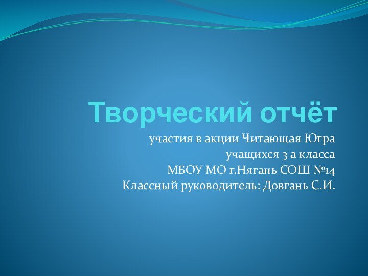 Творческий отчётучастия в акции Читающая Юграучащихся 3 а классаМБОУ МО г.Нягань СОШ №14Классный руководитель: Довгань С.И.