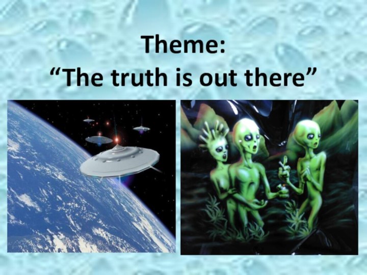 Theme: “The truth is out there”