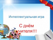 Презентация интеллектуальной игры  С днём учителя !