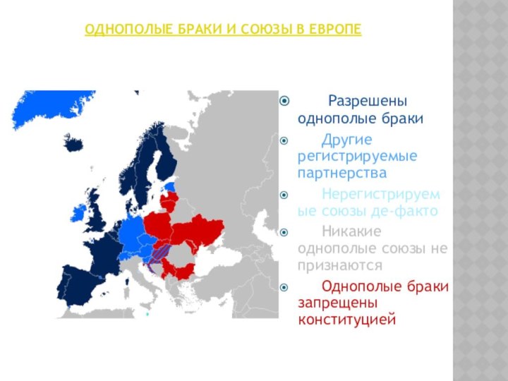 Однополые браки и союзы в Европе     Разрешены однополые браки     Другие регистрируемые партнерства     Нерегистрируемые союзы де-факто     Никакие однополые