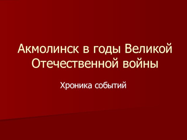 Акмолинск в годы Великой Отечественной войныХроника событий