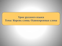 Презентация по русскому языку на тему: Корень слова. Однокоренные слова. 3 класс