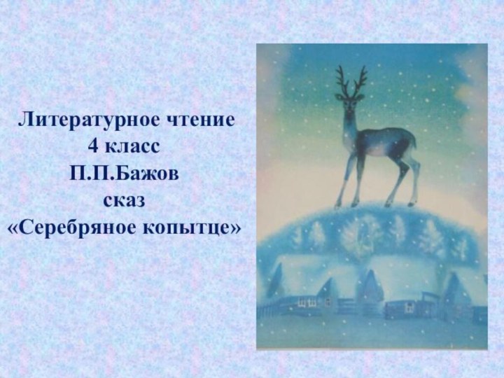 Литературное чтение 4 классП.П.Бажовсказ«Серебряное копытце»