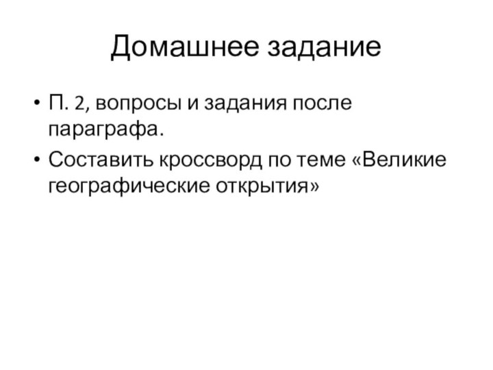 Домашнее заданиеП. 2, вопросы и задания после параграфа.Составить кроссворд по теме «Великие географические открытия»