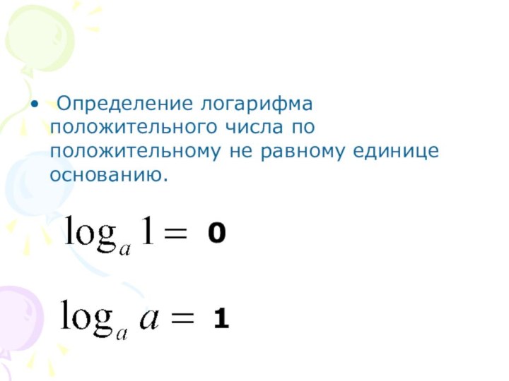 Определение логарифма положительного числа по положительному не равному единице основанию.0 1