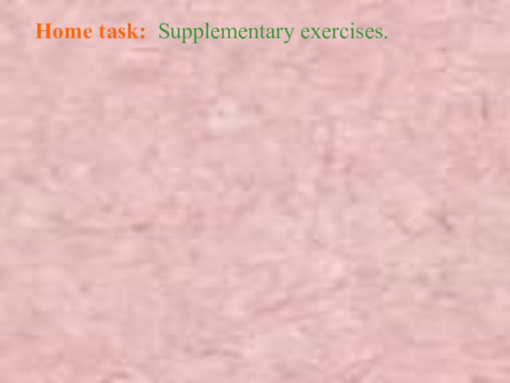 Home task: Supplementary exercises.