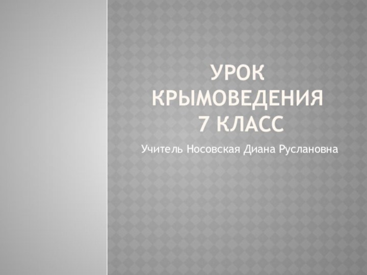 Урок крымоведения  7 классУчитель Носовская Диана Руслановна