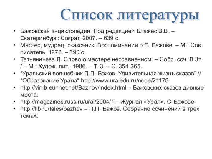 Список литературы Бажовская энциклопедия. Под редакцией Блажес В.В. – Екатеринбург: Сократ,