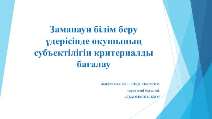 Заманауи білім беру үдерісінде оқушының субъектілігін критериалды бағалауЖакупбаева Г.К. – ШҚО, Өскемен