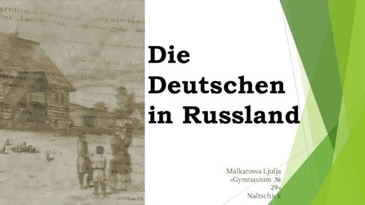 Die Deutschenin RusslandMalkarowa Ljulja«Gymnasium № 29»Naltschick