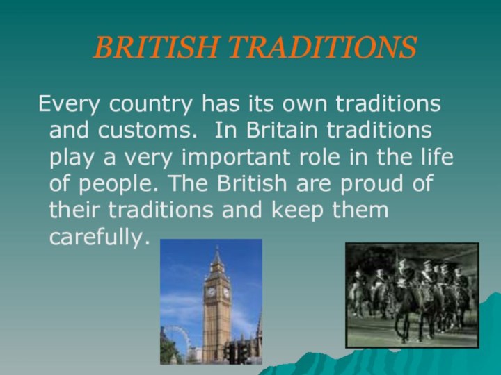 BRITISH TRADITIONS Every country has its own traditions and customs. In Britain