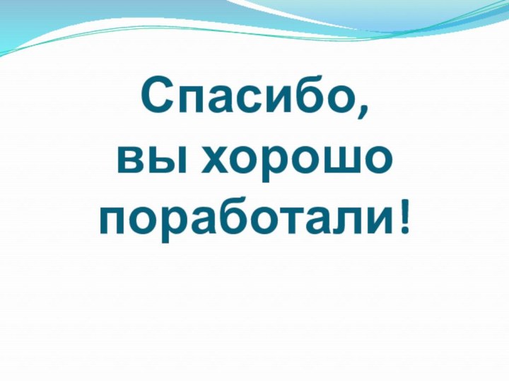 Спасибо,  вы хорошо поработали!