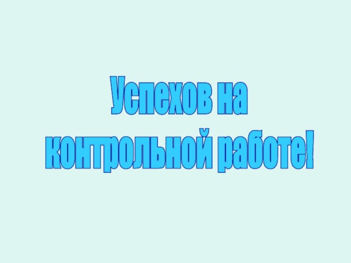 Успехов наконтрольной работе!