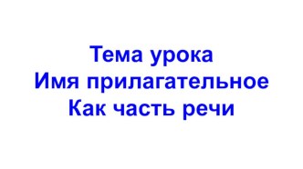 Презентация по русскому языку на тему  Тема урока Имя прилагательное Как часть речи  (2 класс)