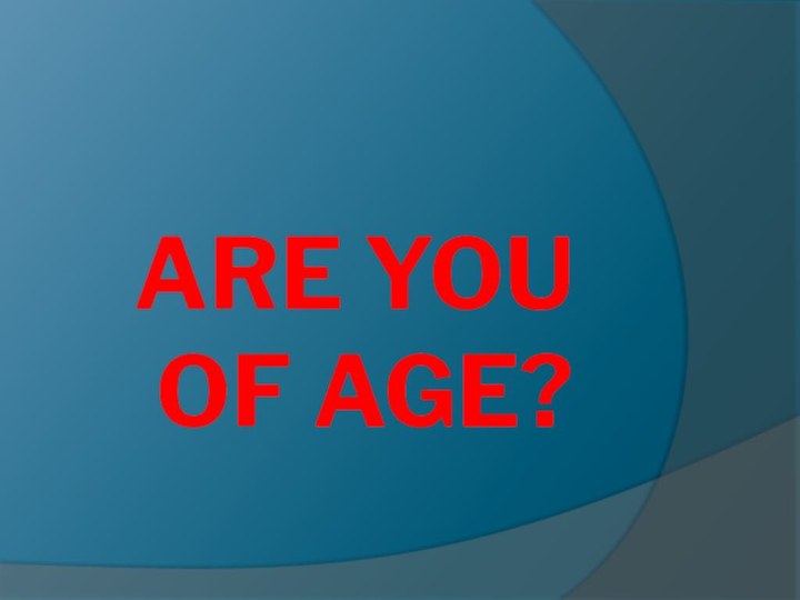 Are you  of age?