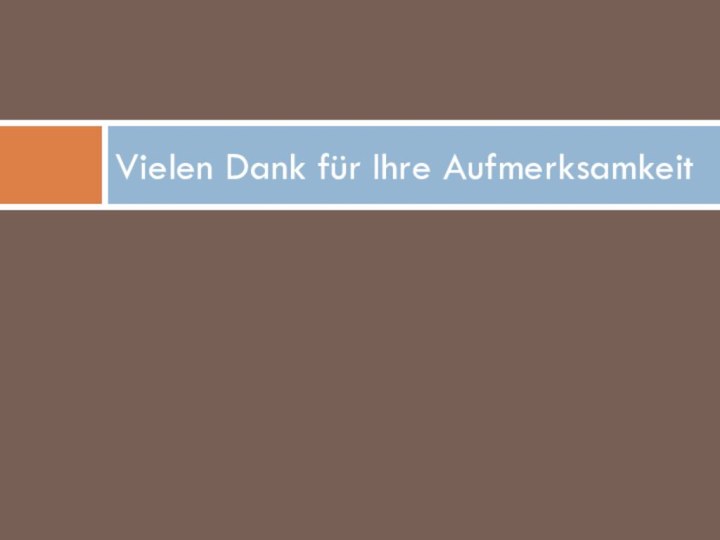 Vielen Dank für Ihre Aufmerksamkeit