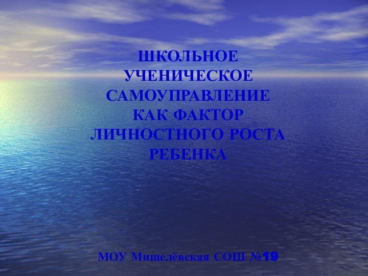 МОУ Мишелёвская СОШ №19ШКОЛЬНОЕ УЧЕНИЧЕСКОЕ САМОУПРАВЛЕНИЕ КАК ФАКТОР ЛИЧНОСТНОГО РОСТА РЕБЕНКА