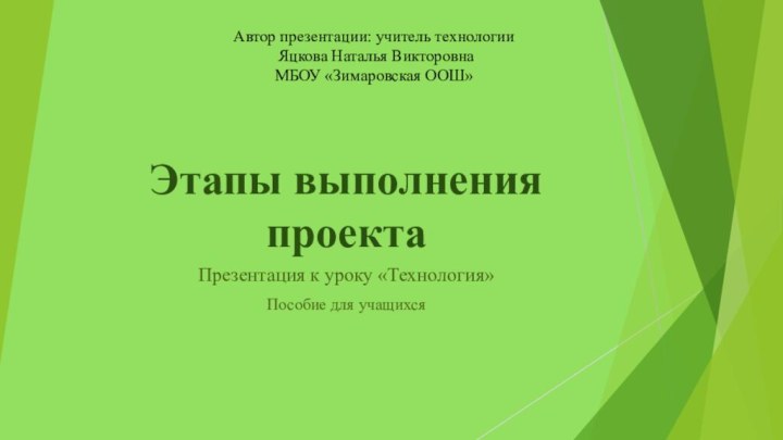 Этапы выполнения проектаПрезентация к уроку «Технология»Пособие для учащихсяАвтор презентации: учитель технологии Яцкова Наталья ВикторовнаМБОУ «Зимаровская ООШ»