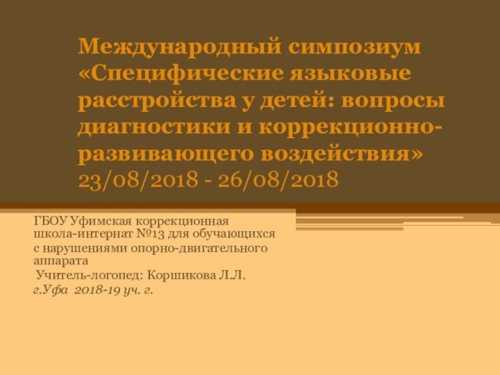 ГБОУ Уфимская коррекционная школа-интернат №13 для обучающихся с нарушениями опорно-двигательного аппарата Учитель-логопед: Коршикова