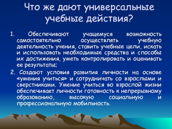 Что же дают универсальные учебные действия? 1. Обеспечивают учащемуся возможность самостоятельно осуществлять