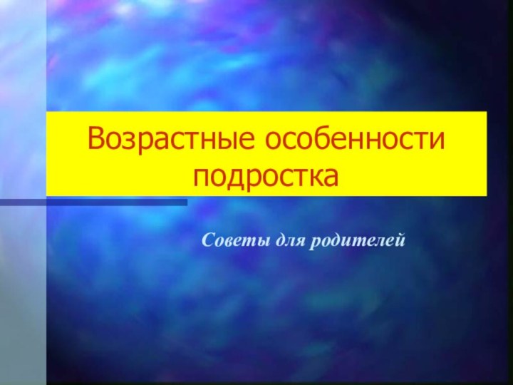 Возрастные особенности подросткаСоветы для родителей