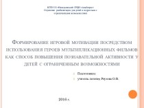 Презентация по логопедии на тему Формирование игровой мотивации посредством использования героев мультипликационных фильмов как способ повышения познавательной активности у детей с ограниченным возможностями