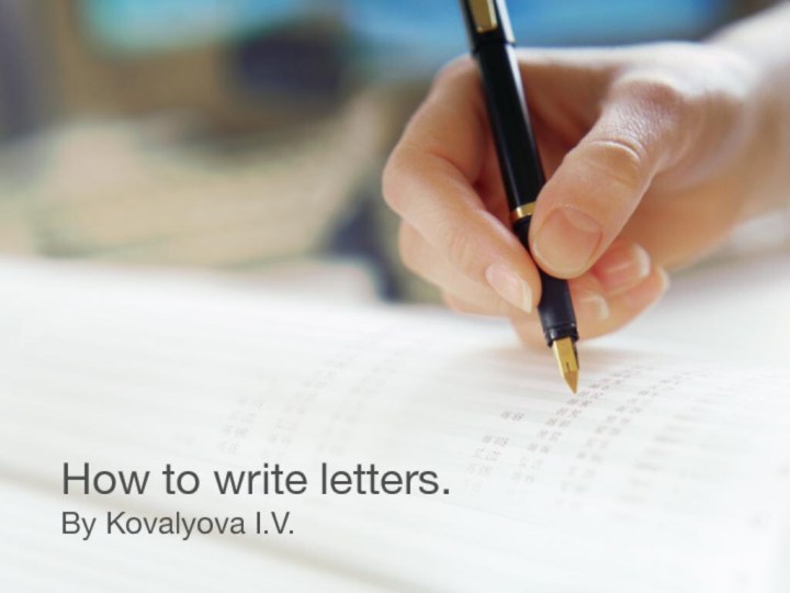 By Kovalyova I.V.How to write letters.