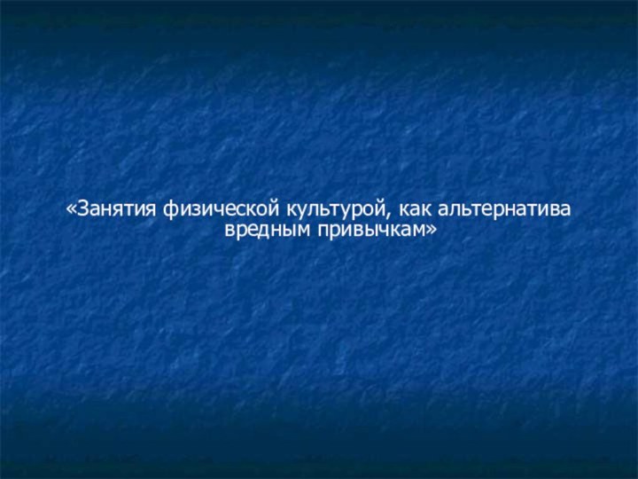 «Занятия физической культурой, как альтернатива вредным привычкам»