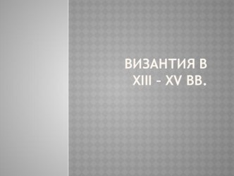 Презентация Византия в XIII - XV вв.