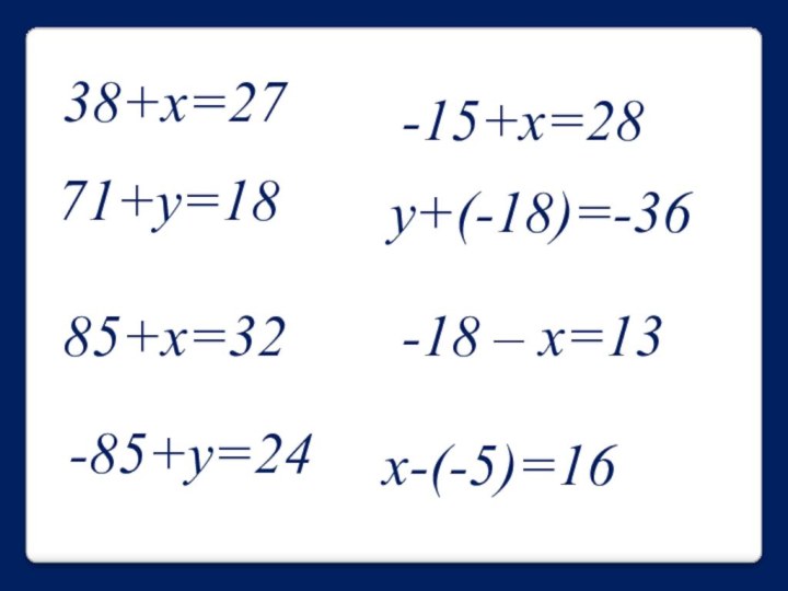 38+x=2771+y=1885+x=32-85+y=24-15+x=28y+(-18)=-36-18 – x=13x-(-5)=16