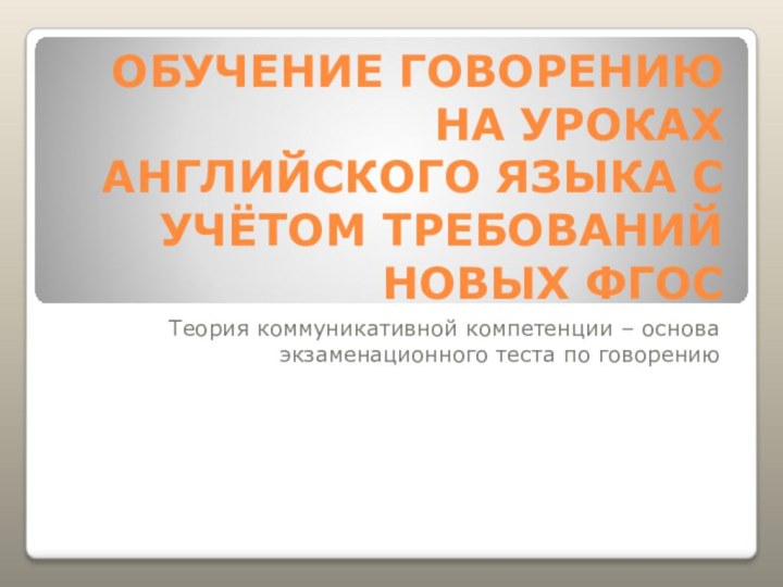 ОБУЧЕНИЕ ГОВОРЕНИЮ НА УРОКАХ АНГЛИЙСКОГО ЯЗЫКА С УЧЁТОМ ТРЕБОВАНИЙ НОВЫХ ФГОСТеория коммуникативной