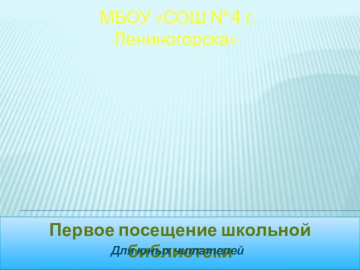 Первое посещение школьной библиотеки МБОУ «СОШ №4 г.Лениногорска»Для юных читателей