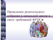 Презентация  Проведение родительского собрания в начальной школе в свете требований ФГОС