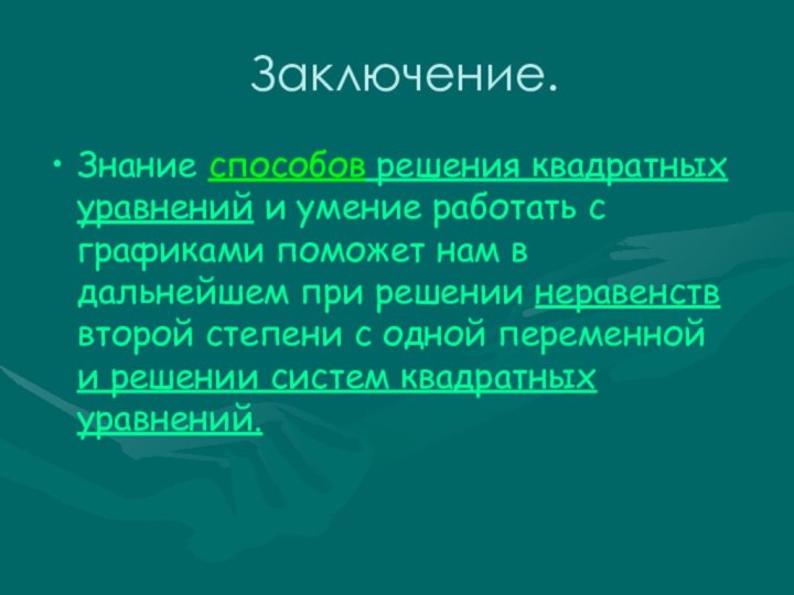 Заключение.Знание способов решения квадратных уравнений и умение работать с графиками поможет нам