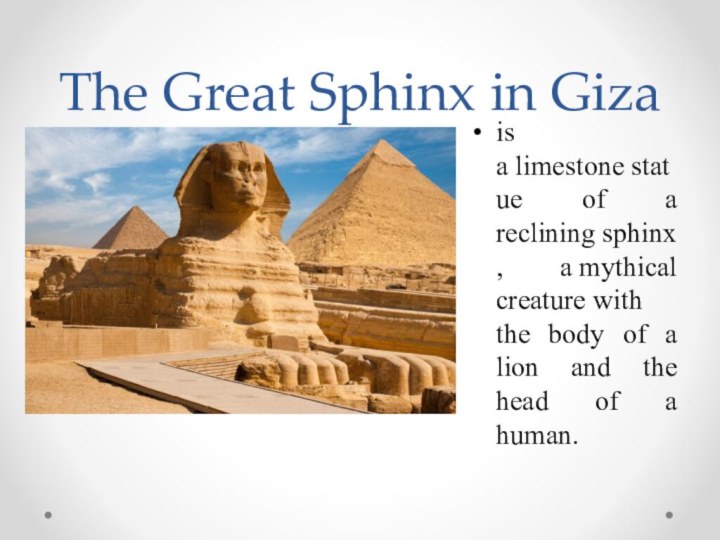 The Great Sphinx in Gizais a limestone statue of a reclining sphinx, a mythical creature with the