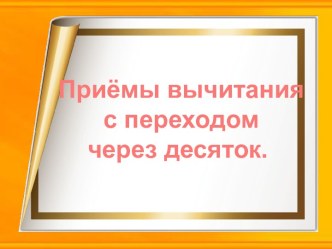 Урок математики по теме  Приёмы вычитания с переходом через десяток