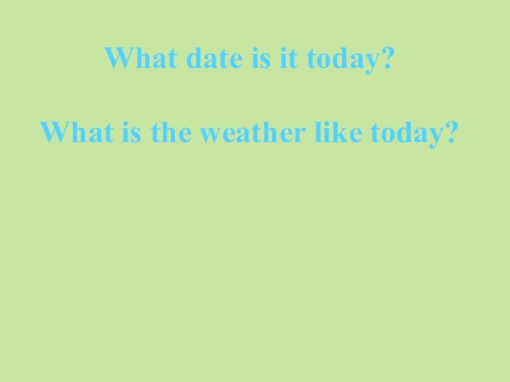 What date is it today?What is the weather like today?