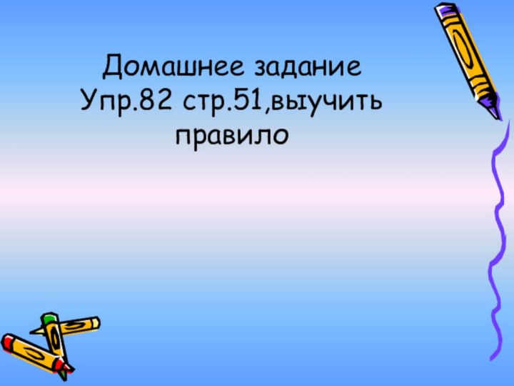 Домашнее задание Упр.82 стр.51,выучить правило