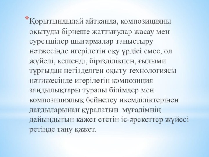 Қорытындылай айтқанда, композицияны оқытуды бірнеше жаттығулар жасау мен суретшілер шығармалар таныстыру нәтжесінде