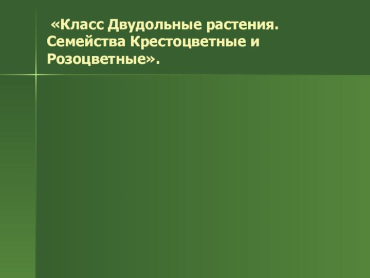 «Класс Двудольные растения. Семейства Крестоцветные и Розоцветные».