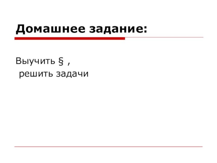 Домашнее задание:Выучить § , решить задачи