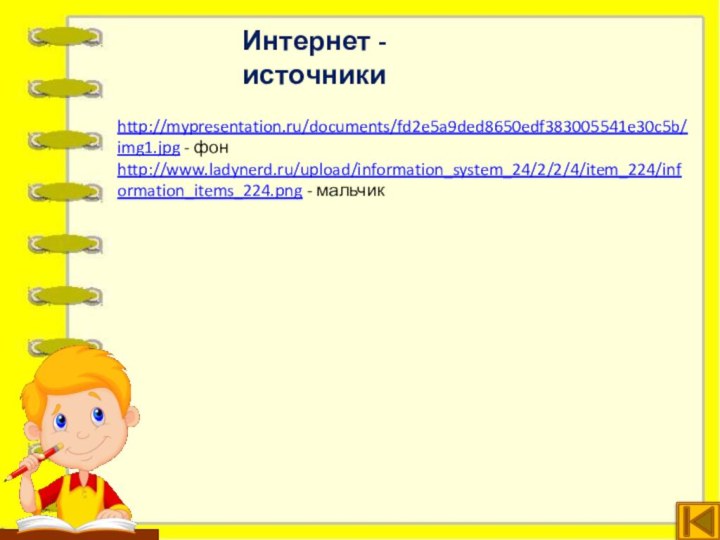 http://mypresentation.ru/documents/fd2e5a9ded8650edf383005541e30c5b/img1.jpg - фонhttp://www.ladynerd.ru/upload/information_system_24/2/2/4/item_224/information_items_224.png - мальчикИнтернет - источники