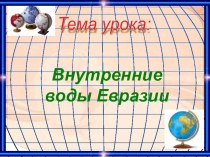 Презентация по географии на тему: Внутренние воды Евразии (7 класс)