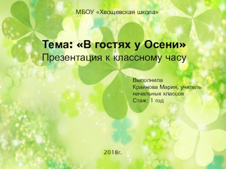 МБОУ «Хвощевская школа»Тема: «В гостях у Осени»Презентация к классному часуВыполнилаКрайнова Мария, учитель