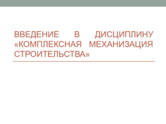 Презентация по дисциплине Комплексная механизация строительства на тему Введение в дисциплину