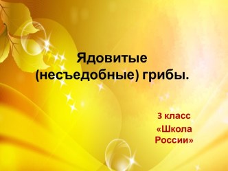 Презентация по окружающему миру на тему: Ядовитые (несъедобные) грибы (3 класс)