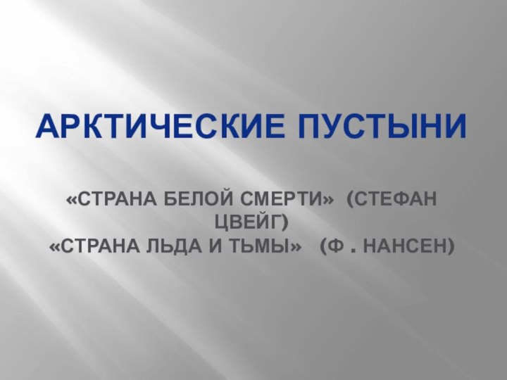 Арктические пустыни  «Страна белой смерти» (Стефан Цвейг) «Страна льда и тьмы»