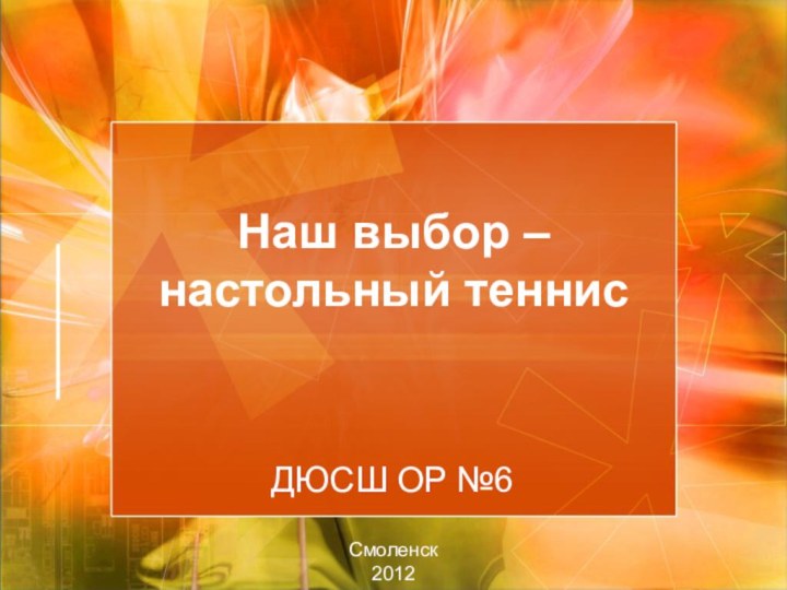 Наш выбор – настольный теннис ДЮСШ ОР №6Смоленск 2012