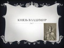 Презентация по истории на тему князь Владимир (10 класс)